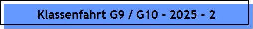 Klassenfahrt G9 / G10 - 2025 - 2